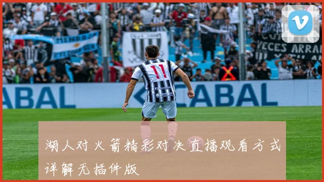 湖人对火箭精彩对决直播观看方式详解无插件版