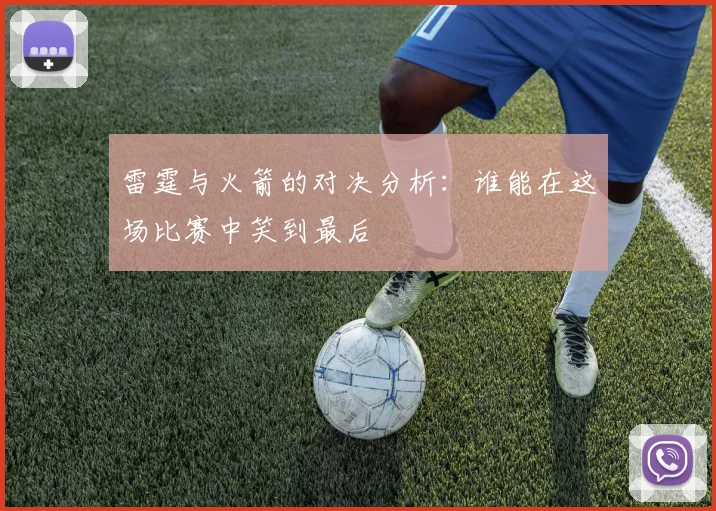 雷霆与火箭的对决分析：谁能在这场比赛中笑到最后