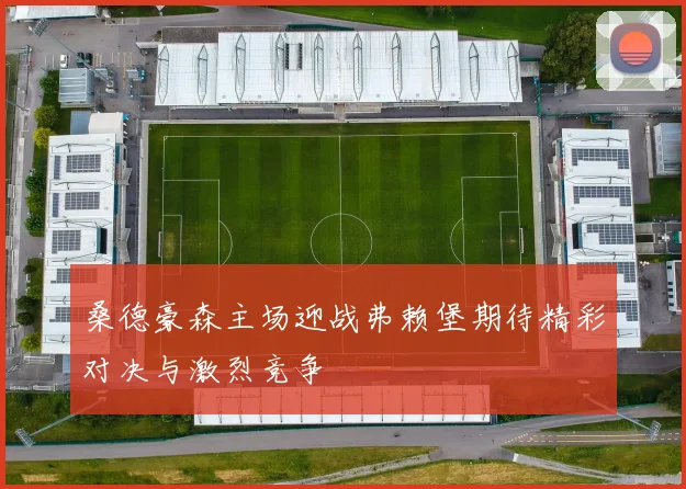 桑德豪森主场迎战弗赖堡期待精彩对决与激烈竞争