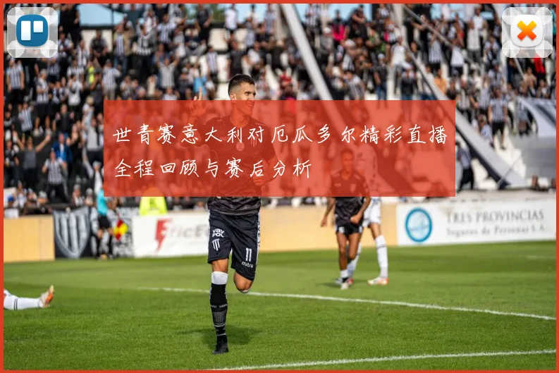 世青赛意大利对厄瓜多尔精彩直播全程回顾与赛后分析