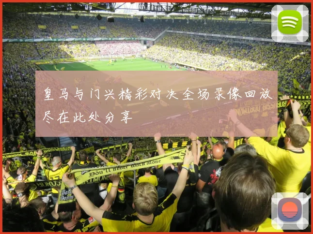 皇马与门兴精彩对决全场录像回放尽在此处分享