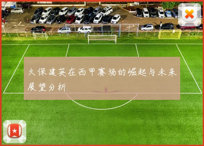 久保建英在西甲赛场的崛起与未来展望分析